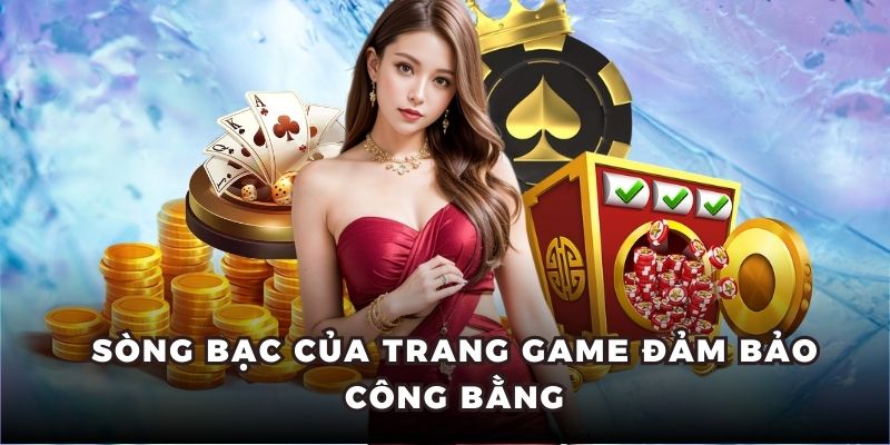 Sòng bạc của trang game đảm bảo công bằng